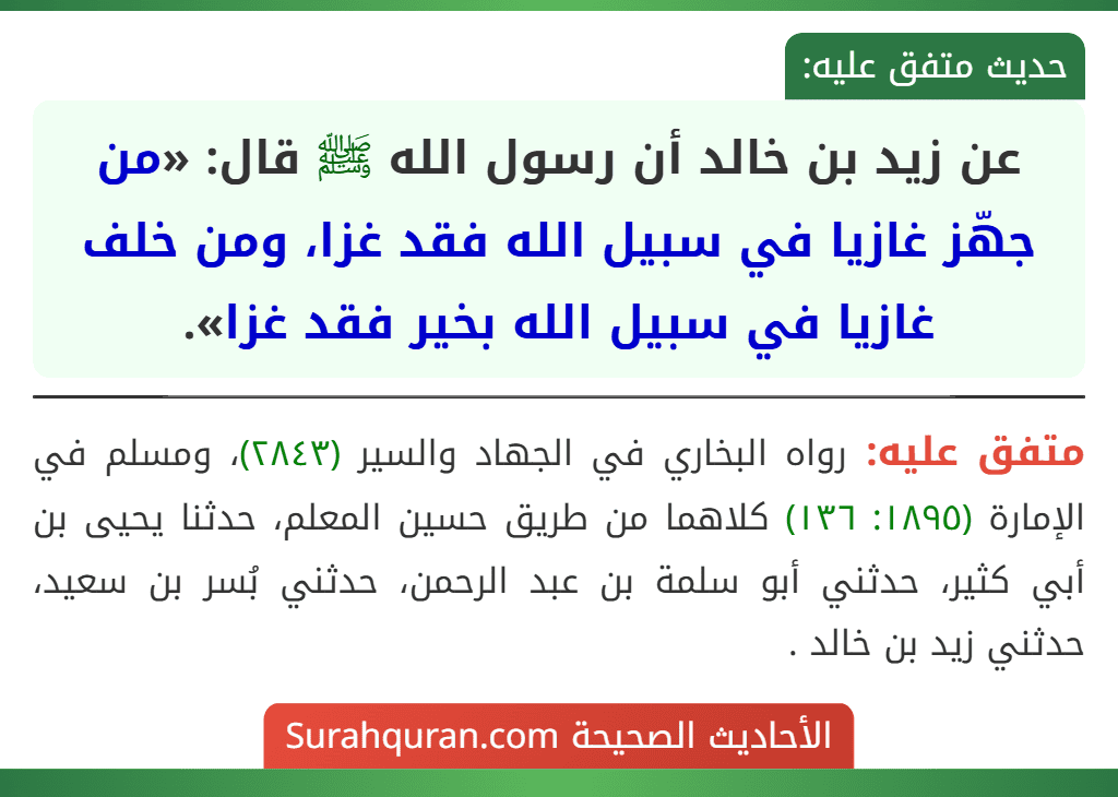 عن زيد بن خالد أن رسول الله ﷺ قال: «من جهّز غازيا في سبيل الله فقد غزا، ومن خلف غازيا في سبيل الله بخير فقد غزا».