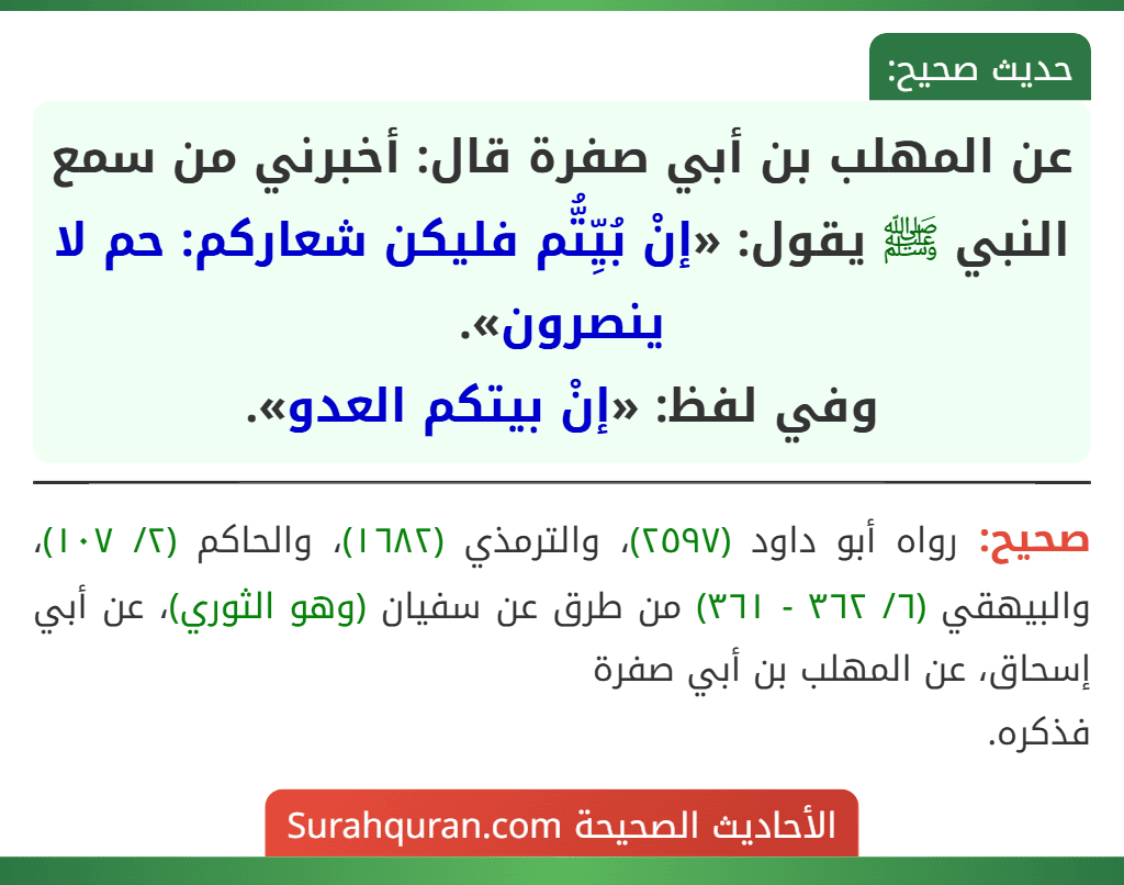 عن المهلب بن أبي صفرة قال: أخبرني من سمع النبي ﷺ يقول: «إنْ بُيِّتُّم فليكن شعاركم: حم لا ينصرون».
وفي لفظ: «إنْ بيتكم العدو».