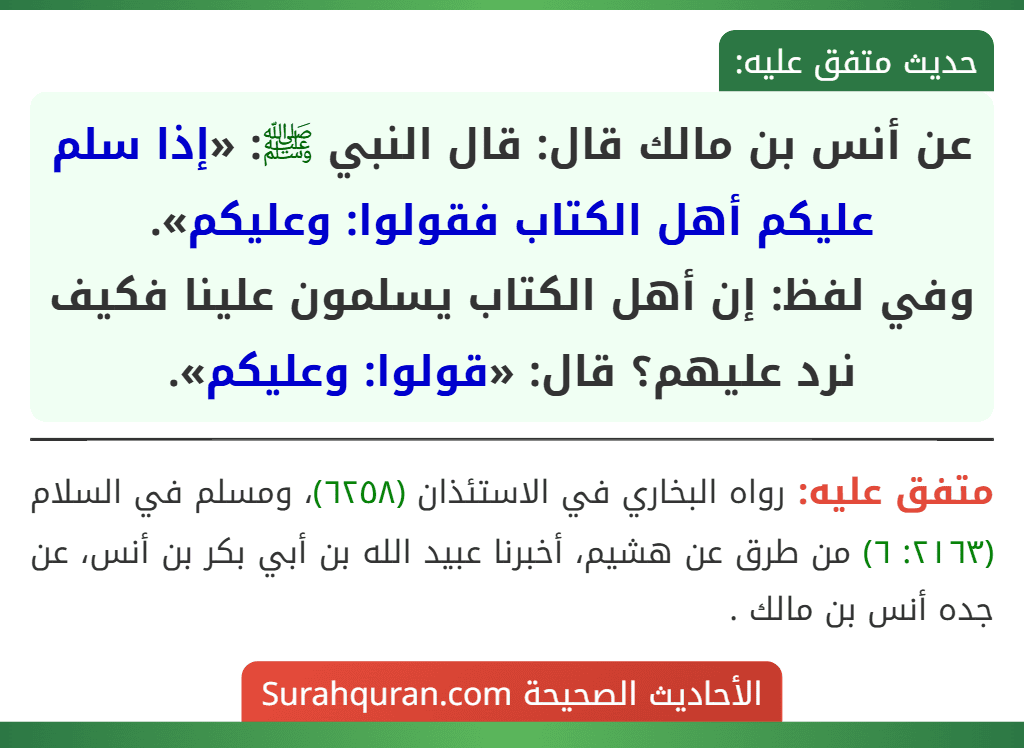 عن أنس بن مالك قال: قال النبي ﷺ: «إذا سلم عليكم أهل الكتاب فقولوا: وعليكم».
وفي لفظ: إن أهل الكتاب يسلمون علينا فكيف نرد عليهم؟ قال: «قولوا: وعليكم».