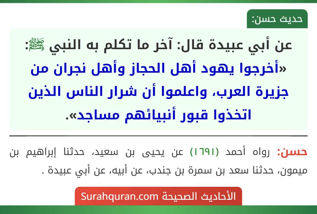 عن أبي عبيدة قال: آخر ما تكلم به النبي ﷺ: «أخرجوا يهود أهل الحجاز وأهل نجران من جزيرة العرب، واعلموا أن شرار الناس الذين اتخذوا قبور أنبيائهم مساجد».