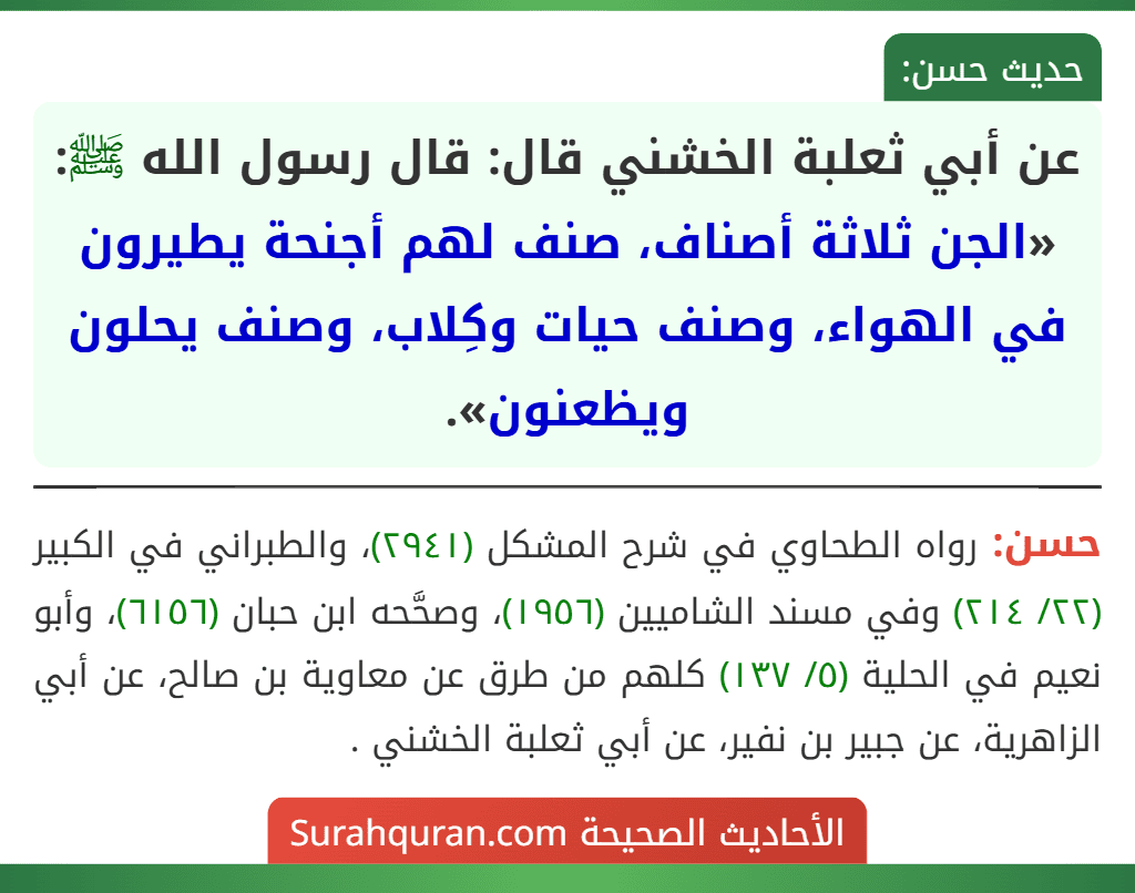 عن أبي ثعلبة الخشني قال: قال رسول الله ﷺ: «الجن ثلاثة أصناف، صنف لهم أجنحة يطيرون في الهواء، وصنف حيات وكِلاب، وصنف يحلون ويظعنون».