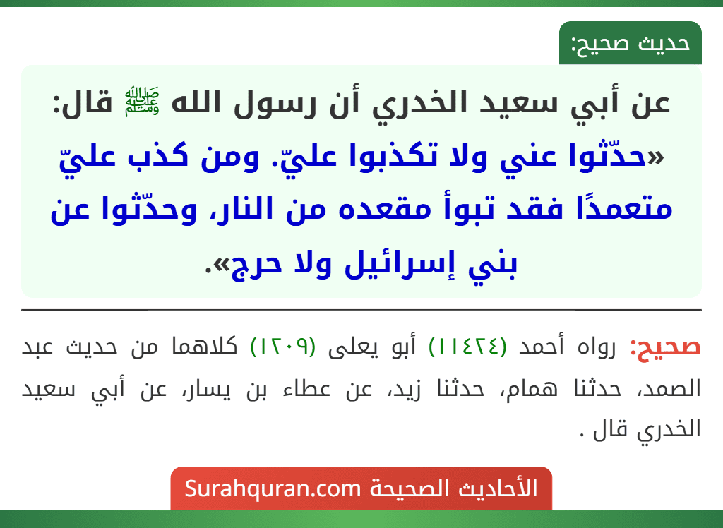 عن أبي سعيد الخدري أن رسول الله ﷺ قال: «حدّثوا عني ولا تكذبوا عليّ. ومن كذب عليّ متعمدًا فقد تبوأ مقعده من النار، وحدّثوا عن بني إسرائيل ولا حرج».
