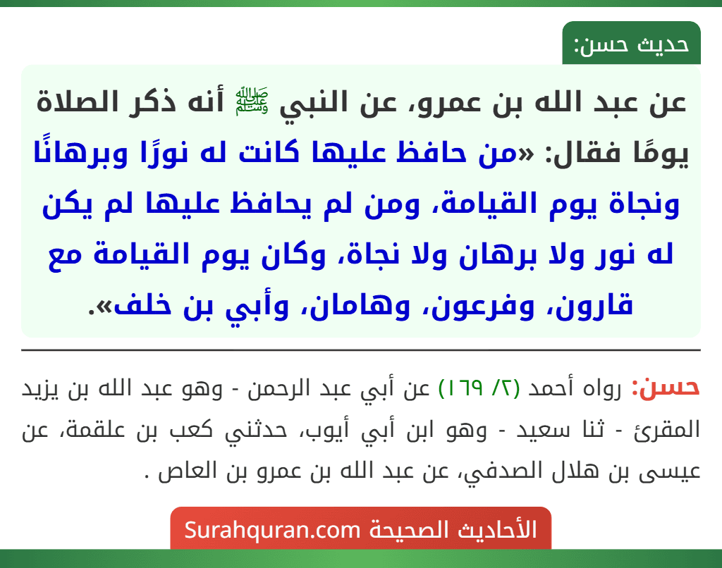 عن عبد الله بن عمرو، عن النبي ﷺ أنه ذكر الصلاة يومًا فقال: «من حافظ عليها كانت له نورًا وبرهانًا ونجاة يوم القيامة، ومن لم يحافظ عليها لم يكن له نور ولا برهان ولا نجاة، وكان يوم القيامة مع قارون، وفرعون، وهامان، وأبي بن خلف».