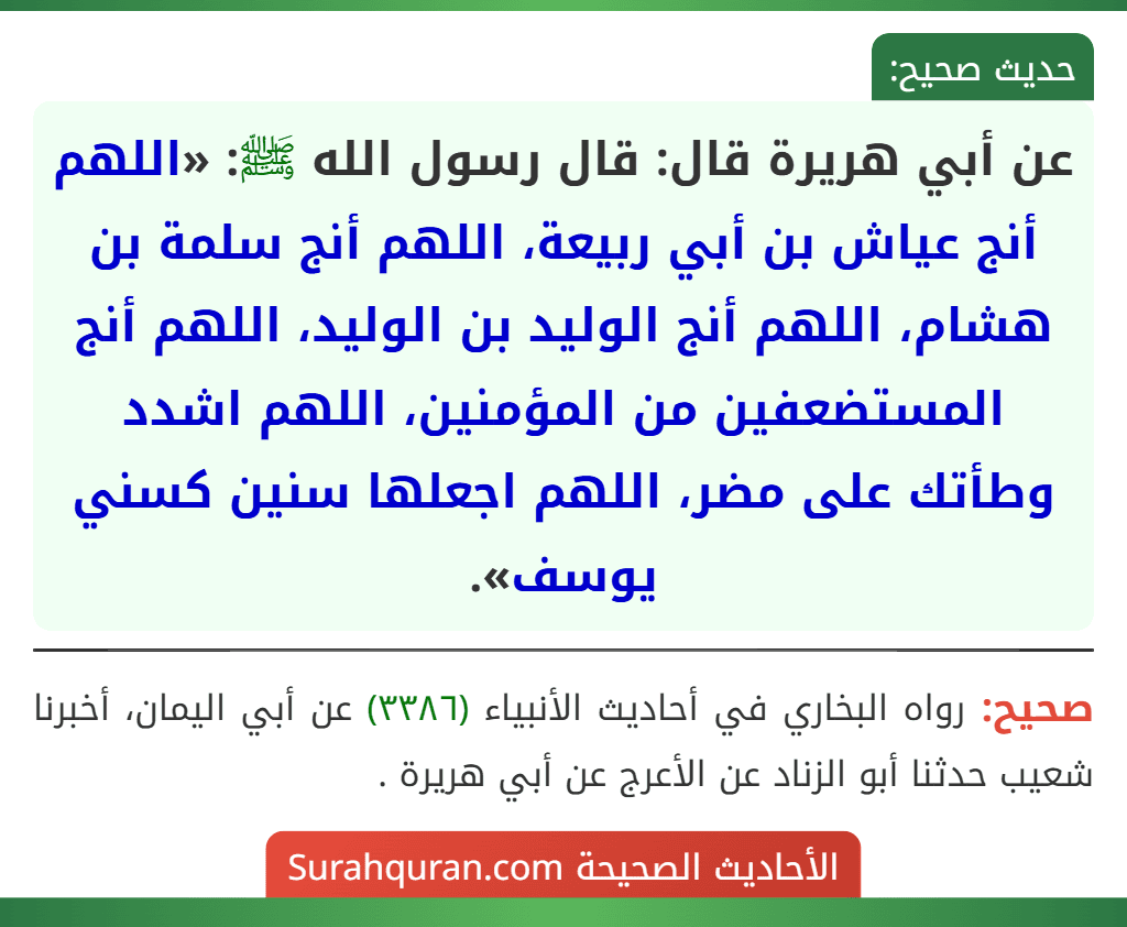 عن أبي هريرة قال: قال رسول الله ﷺ: «اللهم أنج عياش بن أبي ربيعة، اللهم أنج سلمة بن هشام، اللهم أنج الوليد بن الوليد، اللهم أنج المستضعفين من المؤمنين، اللهم اشدد وطأتك على مضر، اللهم اجعلها سنين كسني يوسف».
