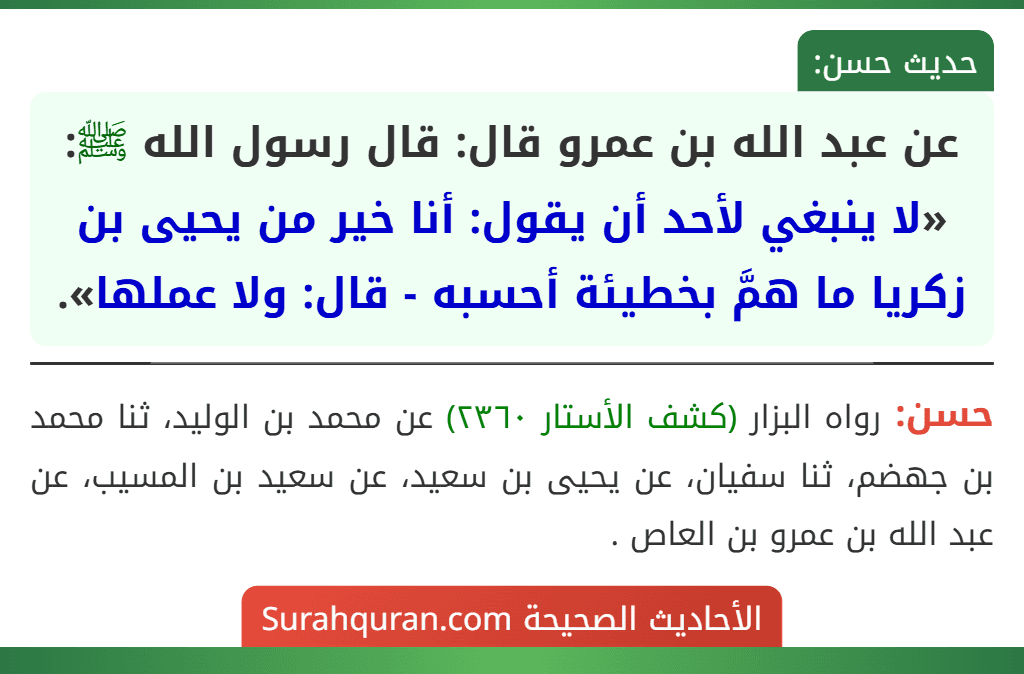 عن عبد الله بن عمرو قال: قال رسول الله ﷺ: «لا ينبغي لأحد أن يقول: أنا خير من يحيى بن زكريا ما همَّ بخطيئة أحسبه - قال: ولا عملها».