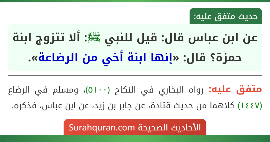 عن ابن عباس قال: قيل للنبي ﷺ: ألا تتزوج ابنة حمزة؟ قال: «إنها ابنة أخي من الرضاعة».