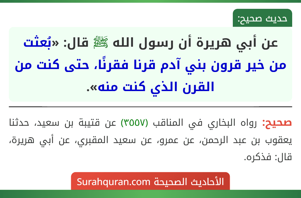 عن أبي هريرة أن رسول الله ﷺ قال: «بُعثت من خير قرون بني آدم قرنا فقرنًا، حتى كنت من القرن الذي كنت منه».