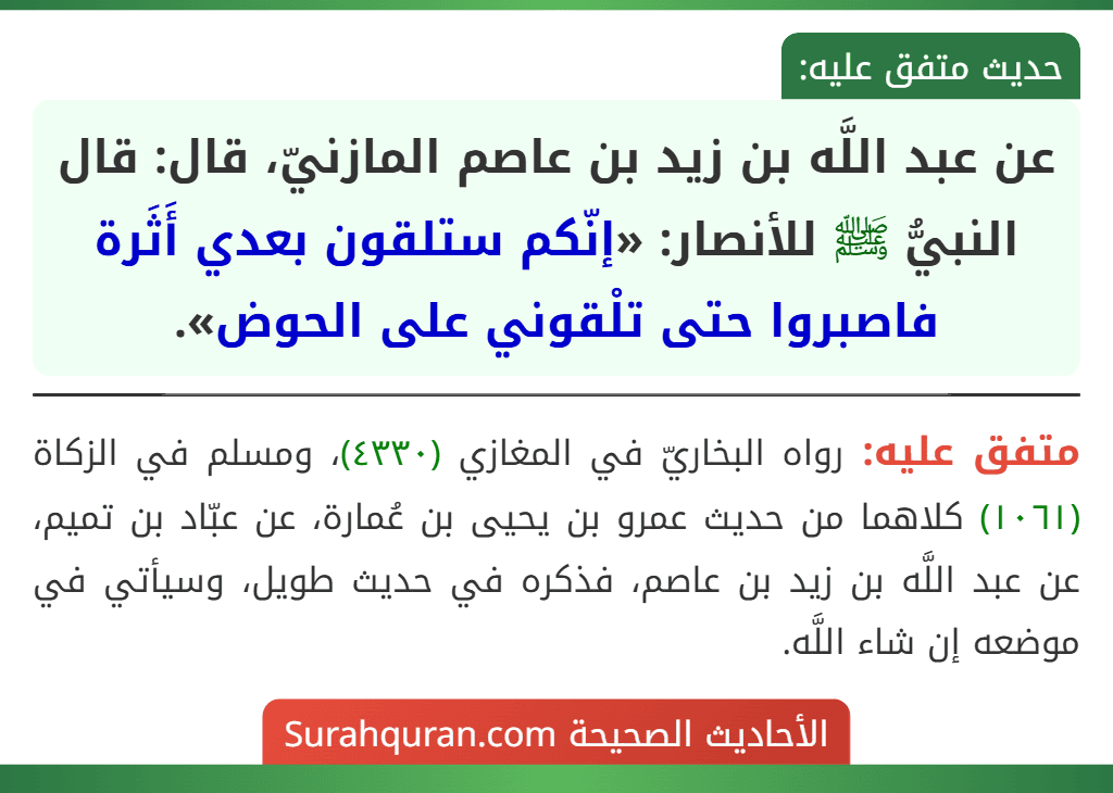 عن عبد اللَّه بن زيد بن عاصم المازنيّ، قال: قال النبيُّ ﷺ للأنصار: «إنّكم ستلقون بعدي أَثَرة فاصبروا حتى تلْقوني على الحوض».