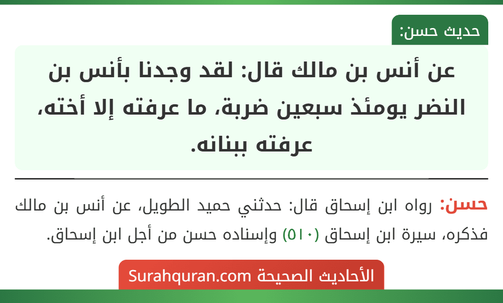 عن أنس بن مالك قال: لقد وجدنا بأنس بن النضر يومئذ سبعين ضربة، ما عرفته إلا أخته، عرفته ببنانه.