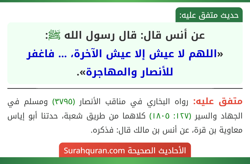 عن أنس قال: قال رسول الله ﷺ:
«اللهم لا عيش إلا عيش الآخرة، ... فاغفر للأنصار والمهاجرة». عن أنس قال: قال رسول الله ﷺ:
«اللهم لا عيش إلا عيش الآخرة، ... فاغفر للأنصار والمهاجرة».