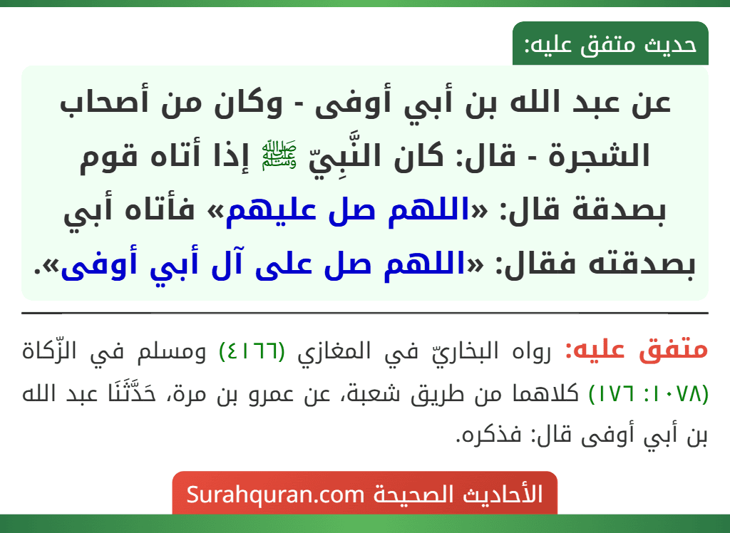 عن عبد الله بن أبي أوفى - وكان من أصحاب الشجرة - قال: كان النَّبِيّ ﷺ إذا أتاه قوم بصدقة قال: «اللهم صل عليهم» فأتاه أبي بصدقته فقال: «اللهم صل على آل أبي أوفى».