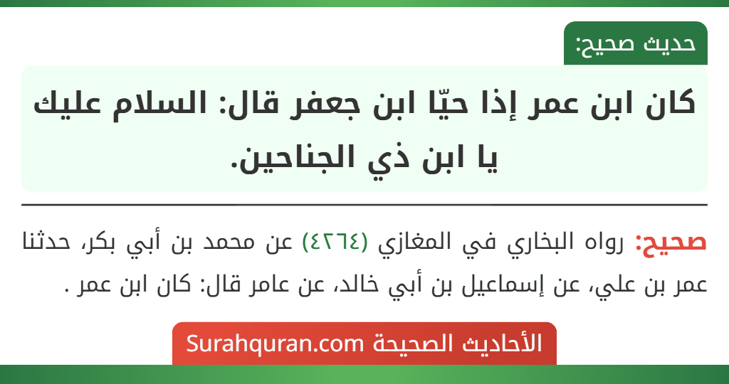 كان ابن عمر إذا حيّا ابن جعفر قال: السلام عليك يا ابن ذي الجناحين.