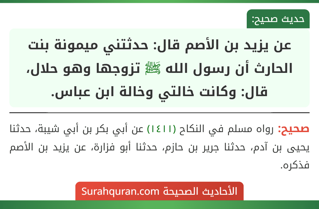عن يزيد بن الأصم قال: حدثتني ميمونة بنت الحارث أن رسول الله ﷺ تزوجها وهو حلال، قال: وكانت خالتي وخالة ابن عباس. عن يزيد بن الأصم قال: حدثتني ميمونة بنت الحارث أن رسول الله ﷺ تزوجها وهو حلال، قال: وكانت خالتي وخالة ابن عباس.