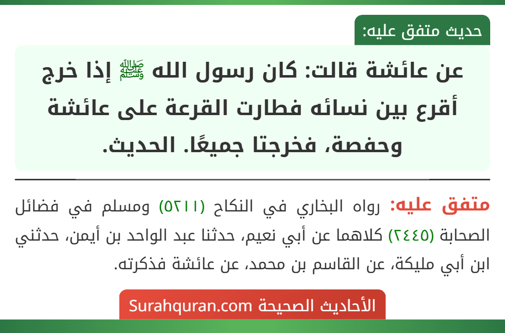 عن عائشة قالت: كان رسول الله ﷺ إذا خرج أقرع بين نسائه فطارت القرعة على عائشة وحفصة، فخرجتا جميعًا. الحديث.