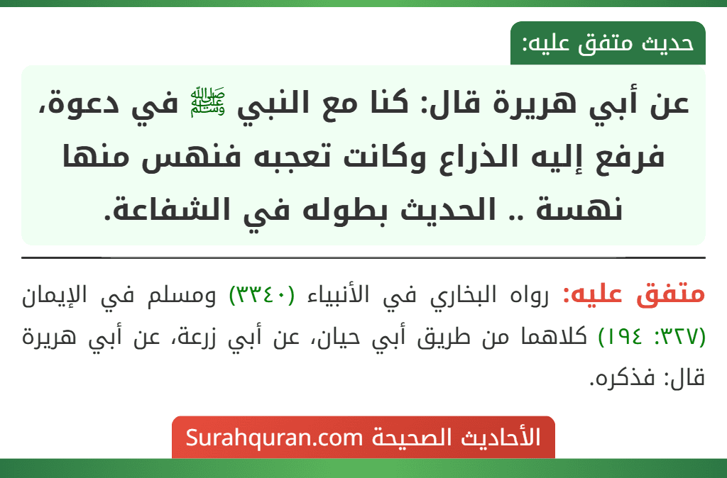 عن أبي هريرة قال: كنا مع النبي ﷺ في دعوة، فرفع إليه الذراع وكانت تعجبه فنهس منها نهسة .. الحديث بطوله في الشفاعة.