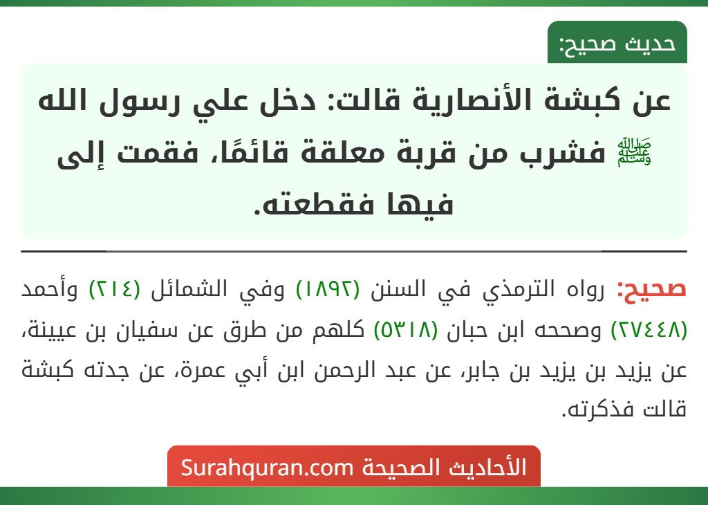 عن كبشة الأنصارية قالت: دخل علي رسول الله ﷺ فشرب من قربة معلقة قائمًا، فقمت إلى فيها فقطعته. عن كبشة الأنصارية قالت: دخل علي رسول الله ﷺ فشرب من قربة معلقة قائمًا، فقمت إلى فيها فقطعته.
