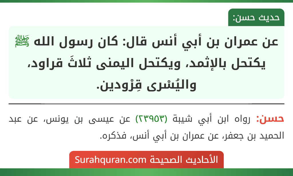 عن عمران بن أبي أنس قال: كان رسول الله ﷺ يكتحل بالإثمد، ويكتحل اليمنى ثلاثَ قراود، واليُسْرى قِرْودين.
