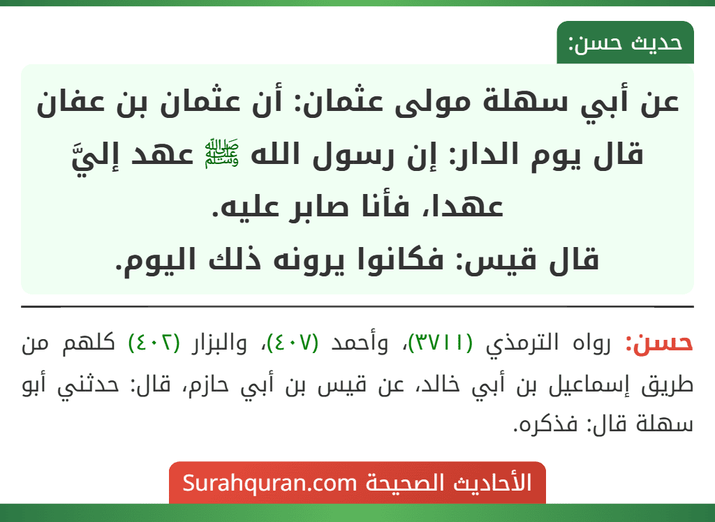 عن أبي سهلة مولى عثمان: أن عثمان بن عفان قال يوم الدار: إن رسول الله ﷺ عهد إليَّ عهدا، فأنا صابر عليه.
قال قيس: فكانوا يرونه ذلك اليوم.