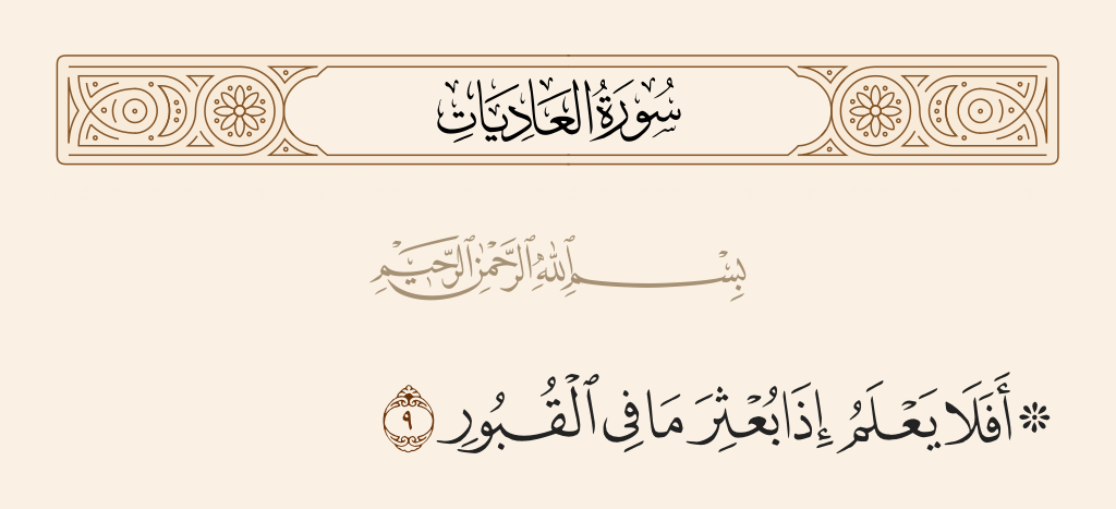 surah العاديات ayah 9 - But does he not know that when the contents of the graves are scattered
