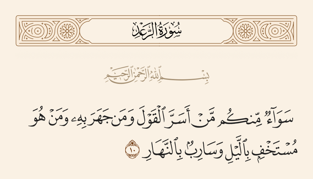 surah الرعد ayah 10 - It is the same [to Him] concerning you whether one conceals [his] speech or one publicizes it and whether one is hidden by night or conspicuous [among others] by day.