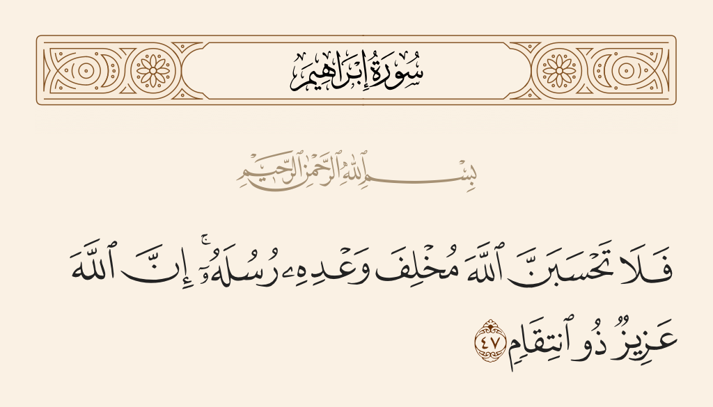 surah إبراهيم ayah 47 - So never think that Allah will fail in His promise to His messengers. Indeed, Allah is Exalted in Might and Owner of Retribution.