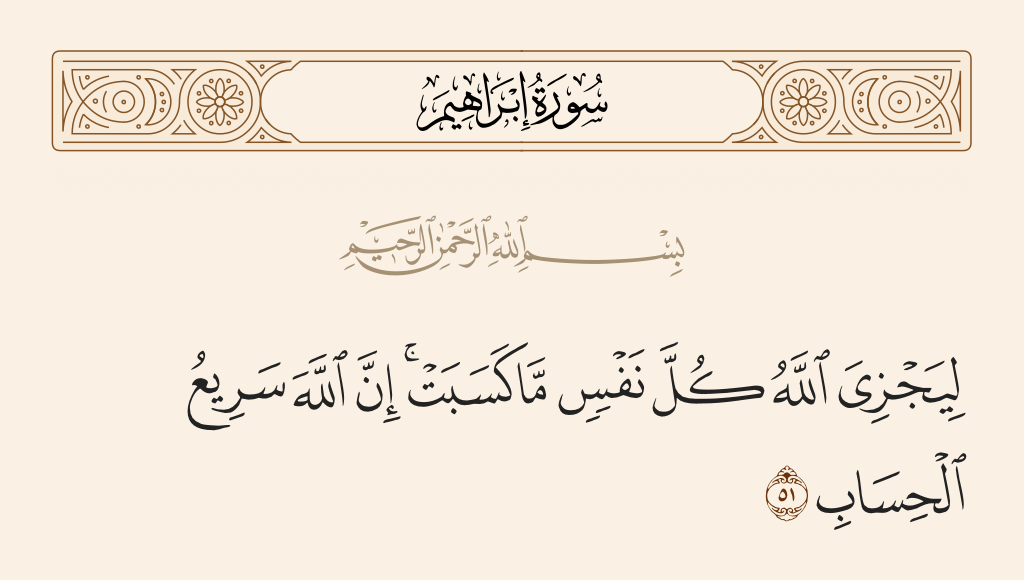 surah إبراهيم ayah 51 - So that Allah will recompense every soul for what it earned. Indeed, Allah is swift in account.