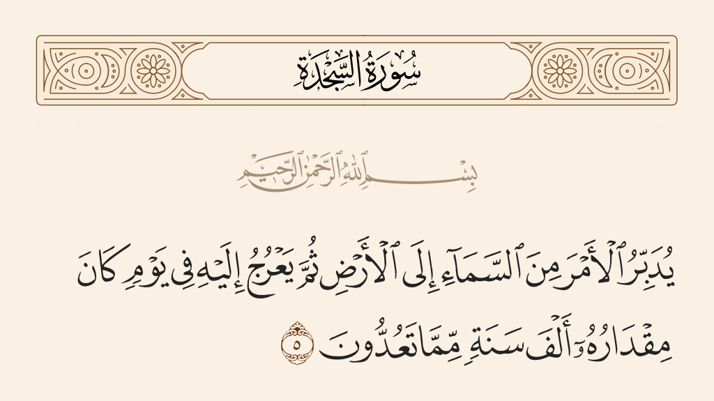 surah السجدة ayah 5 - He arranges [each] matter from the heaven to the earth; then it will ascend to Him in a Day, the extent of which is a thousand years of those which you count.