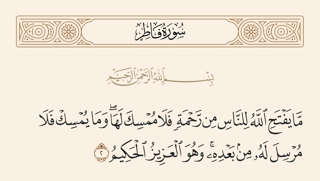 surah فاطر ayah 2 - Whatever Allah grants to people of mercy - none can withhold it; and whatever He withholds - none can release it thereafter. And He is the Exalted in Might, the Wise.
