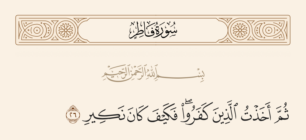 surah فاطر ayah 26 - Then I seized the ones who disbelieved, and how [terrible] was My reproach.