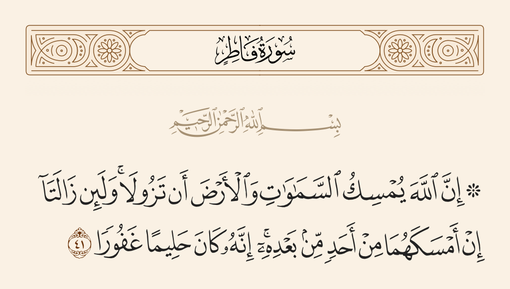 surah فاطر ayah 41 - Indeed, Allah holds the heavens and the earth, lest they cease. And if they should cease, no one could hold them [in place] after Him. Indeed, He is Forbearing and Forgiving.