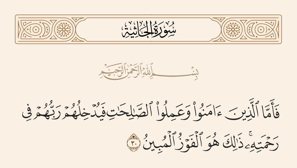 surah الجاثية ayah 30 - So as for those who believed and did righteous deeds, their Lord will admit them into His mercy. That is what is the clear attainment.