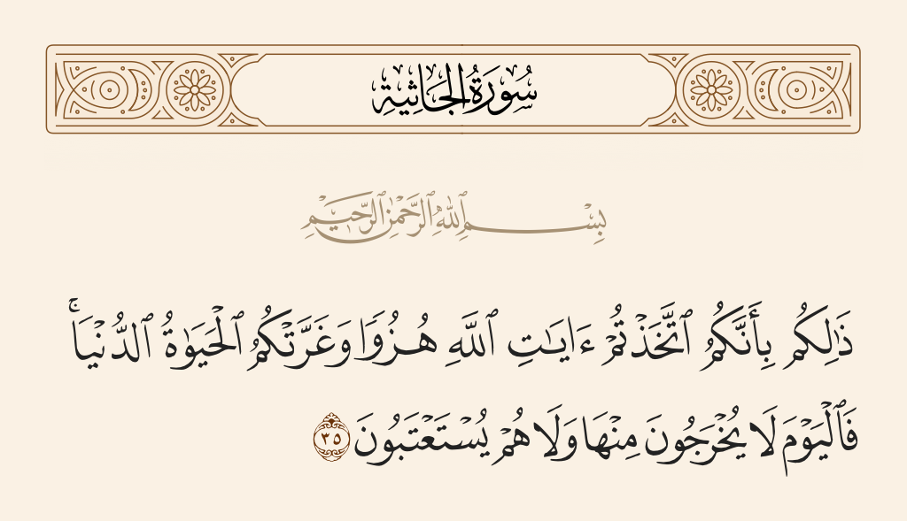 surah الجاثية ayah 35 - That is because you took the verses of Allah in ridicule, and worldly life deluded you.