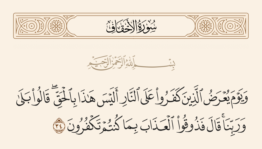 surah الأحقاف ayah 34 - And the Day those who disbelieved are exposed to the Fire [it will be said], 