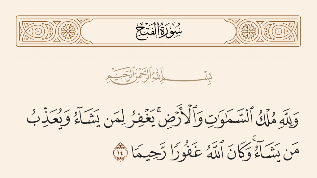 surah الفتح ayah 14 - And to Allah belongs the dominion of the heavens and the earth. He forgives whom He wills and punishes whom He wills. And ever is Allah Forgiving and Merciful.