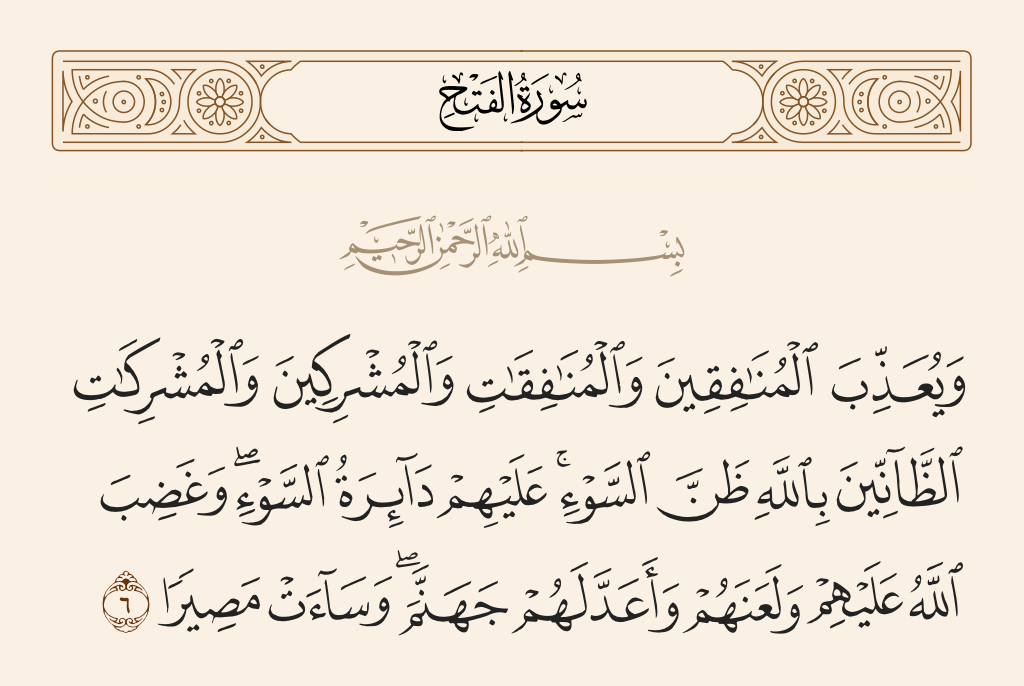 surah الفتح ayah 6 - And [that] He may punish the hypocrite men and hypocrite women, and the polytheist men and polytheist women - those who assume about Allah an assumption of evil nature. Upon them is a misfortune of evil nature; and Allah has become angry with them and has cursed them and prepared for them Hell, and evil it is as a destination.