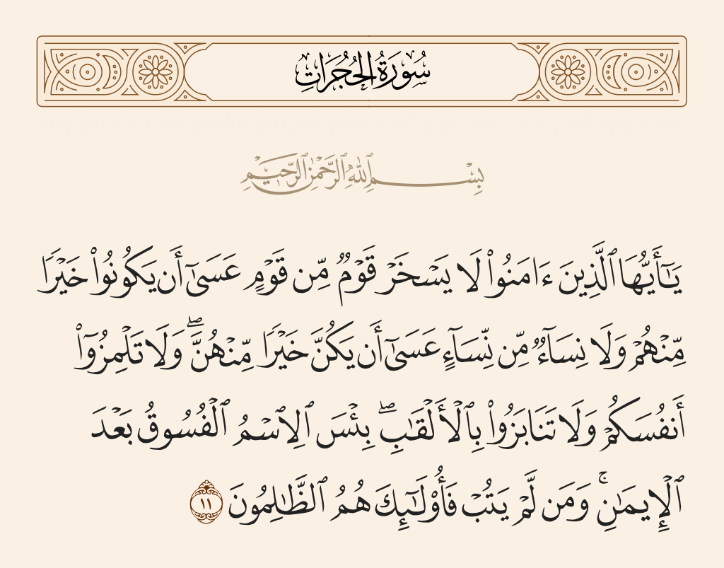 surah الحجرات ayah 11 - O you who have believed, let not a people ridicule [another] people; perhaps they may be better than them; nor let women ridicule [other] women; perhaps they may be better than them. And do not insult one another and do not call each other by [offensive] nicknames. Wretched is the name of disobedience after [one's] faith. And whoever does not repent - then it is those who are the wrongdoers.