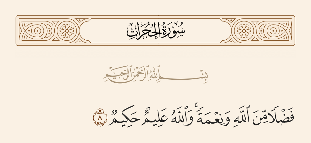 surah الحجرات ayah 8 - [It is] as bounty from Allah and favor. And Allah is Knowing and Wise.