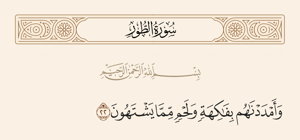 surah الطور ayah 22 - And We will provide them with fruit and meat from whatever they desire.