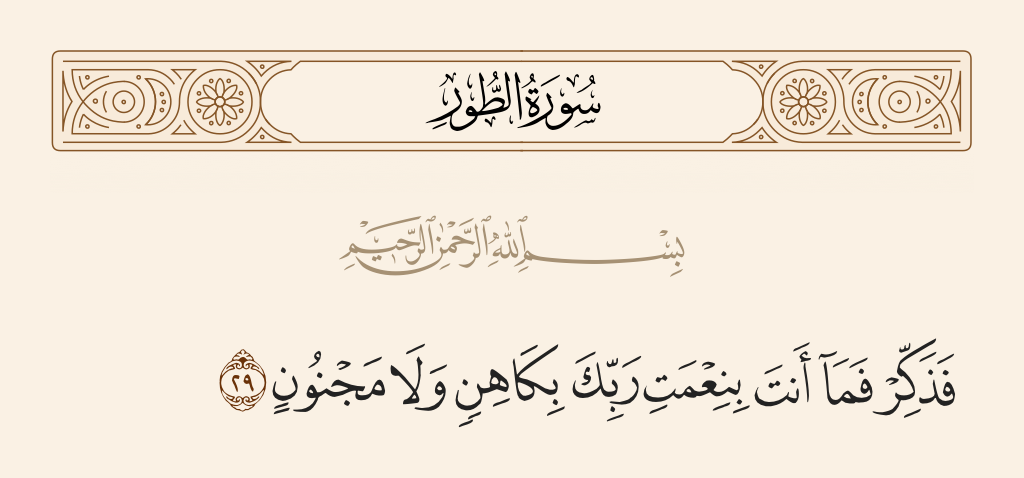 surah الطور ayah 29 - So remind [O Muhammad], for you are not, by the favor of your Lord, a soothsayer or a madman.