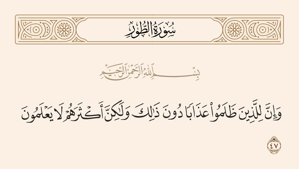 surah الطور ayah 47 - And indeed, for those who have wronged is a punishment before that, but most of them do not know.