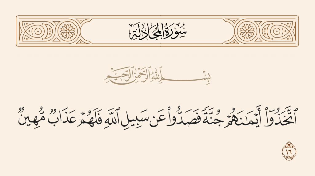 surah المجادلة ayah 16 - They took their [false] oaths as a cover, so they averted [people] from the way of Allah, and for them is a humiliating punishment.