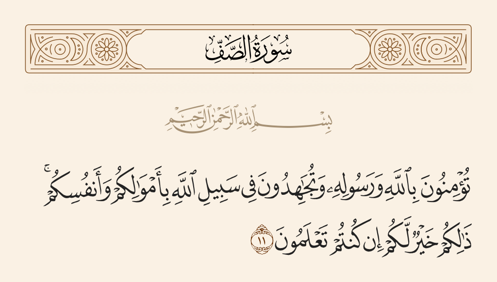 surah الصف ayah 11 - [It is that] you believe in Allah and His Messenger and strive in the cause of Allah with your wealth and your lives. That is best for you, if you should know.