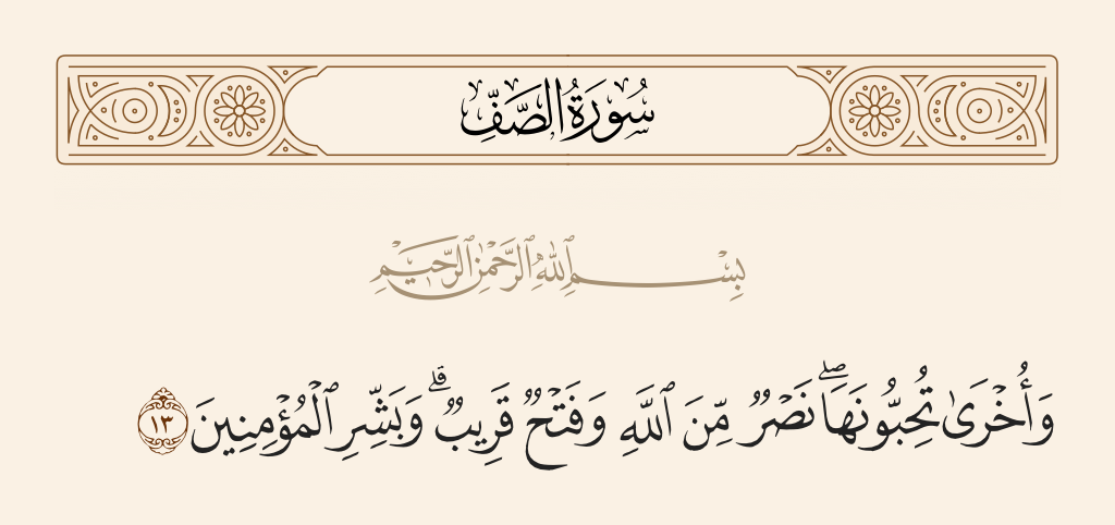 surah الصف ayah 13 - And [you will obtain] another [favor] that you love - victory from Allah and an imminent conquest; and give good tidings to the believers.