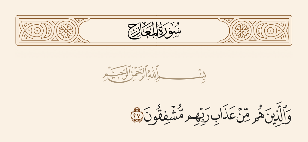 surah المعارج ayah 27 - And those who are fearful of the punishment of their Lord -
