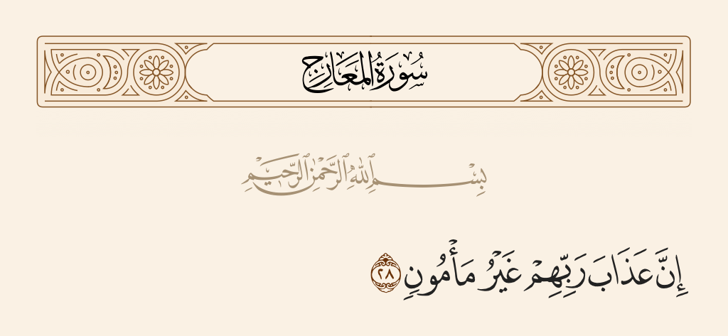 surah المعارج ayah 28 - Indeed, the punishment of their Lord is not that from which one is safe -