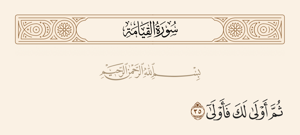 surah القيامة ayah 35 - Then woe to you, and woe!