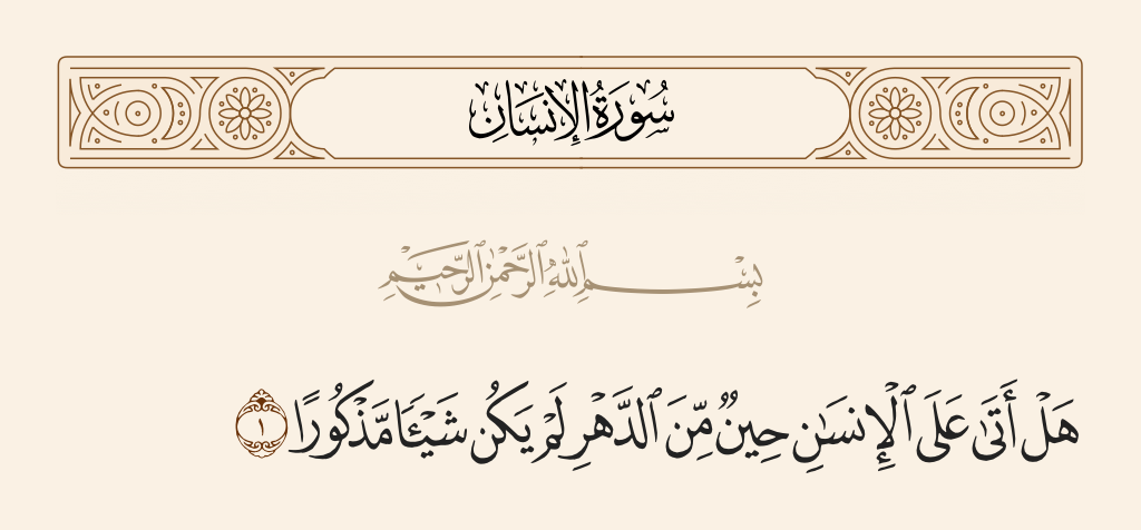 surah الإنسان ayah 1 - Has there [not] come upon man a period of time when he was not a thing [even] mentioned?