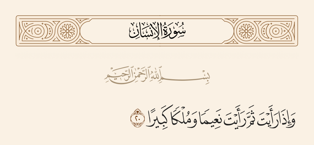 surah الإنسان ayah 20 - And when you look there [in Paradise], you will see pleasure and great dominion.