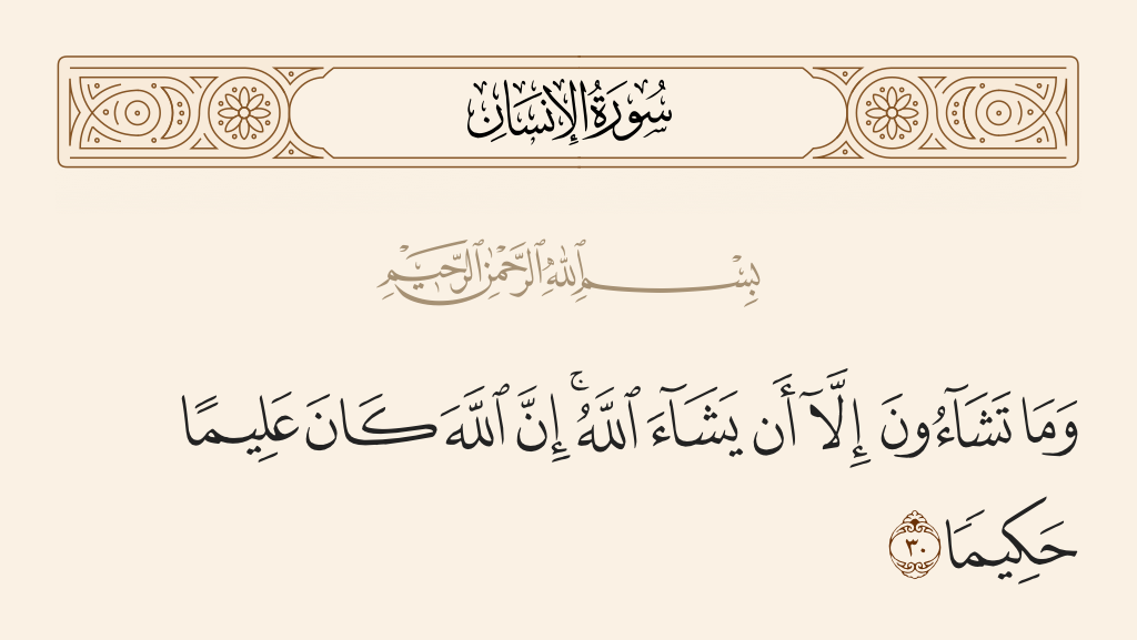surah الإنسان ayah 30 - And you do not will except that Allah wills. Indeed, Allah is ever Knowing and Wise.