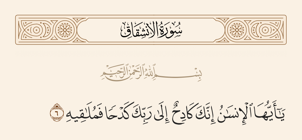 surah الانشقاق ayah 6 - O mankind, indeed you are laboring toward your Lord with [great] exertion and will meet it.
